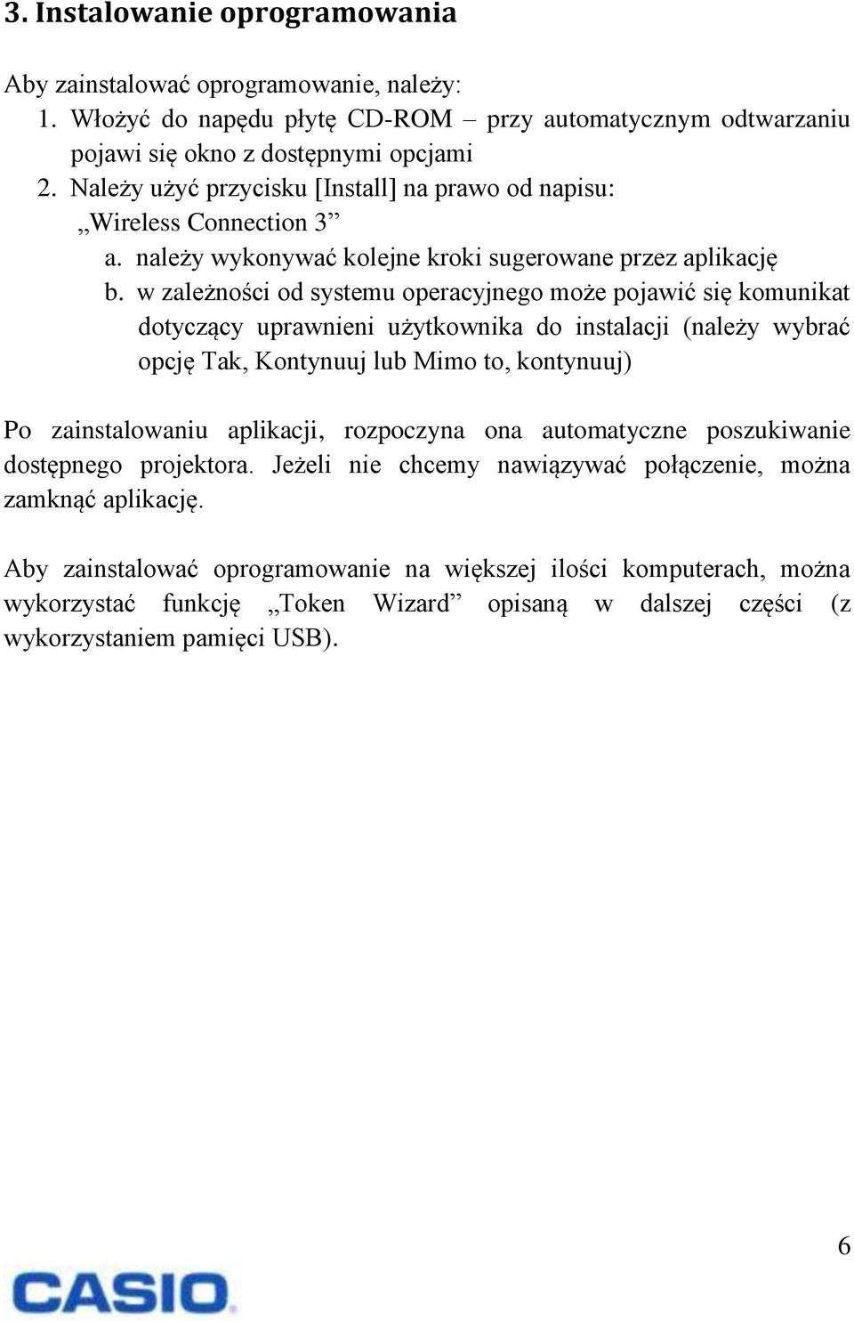 w zależności od systemu operacyjnego może pojawić się komunikat dotyczący uprawnieni użytkownika do instalacji (należy wybrać opcję Tak, Kontynuuj lub Mimo to, kontynuuj) Po zainstalowaniu aplikacji,