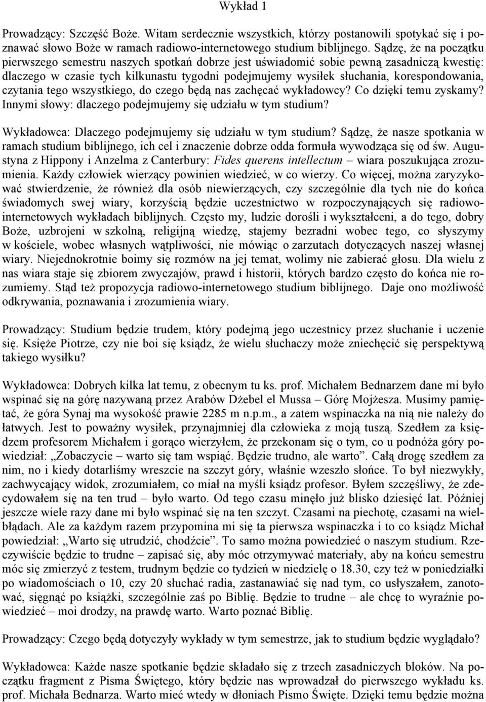 korespondowania, czytania tego wszystkiego, do czego będą nas zachęcać wykładowcy? Co dzięki temu zyskamy? Innymi słowy: dlaczego podejmujemy się udziału w tym studium?
