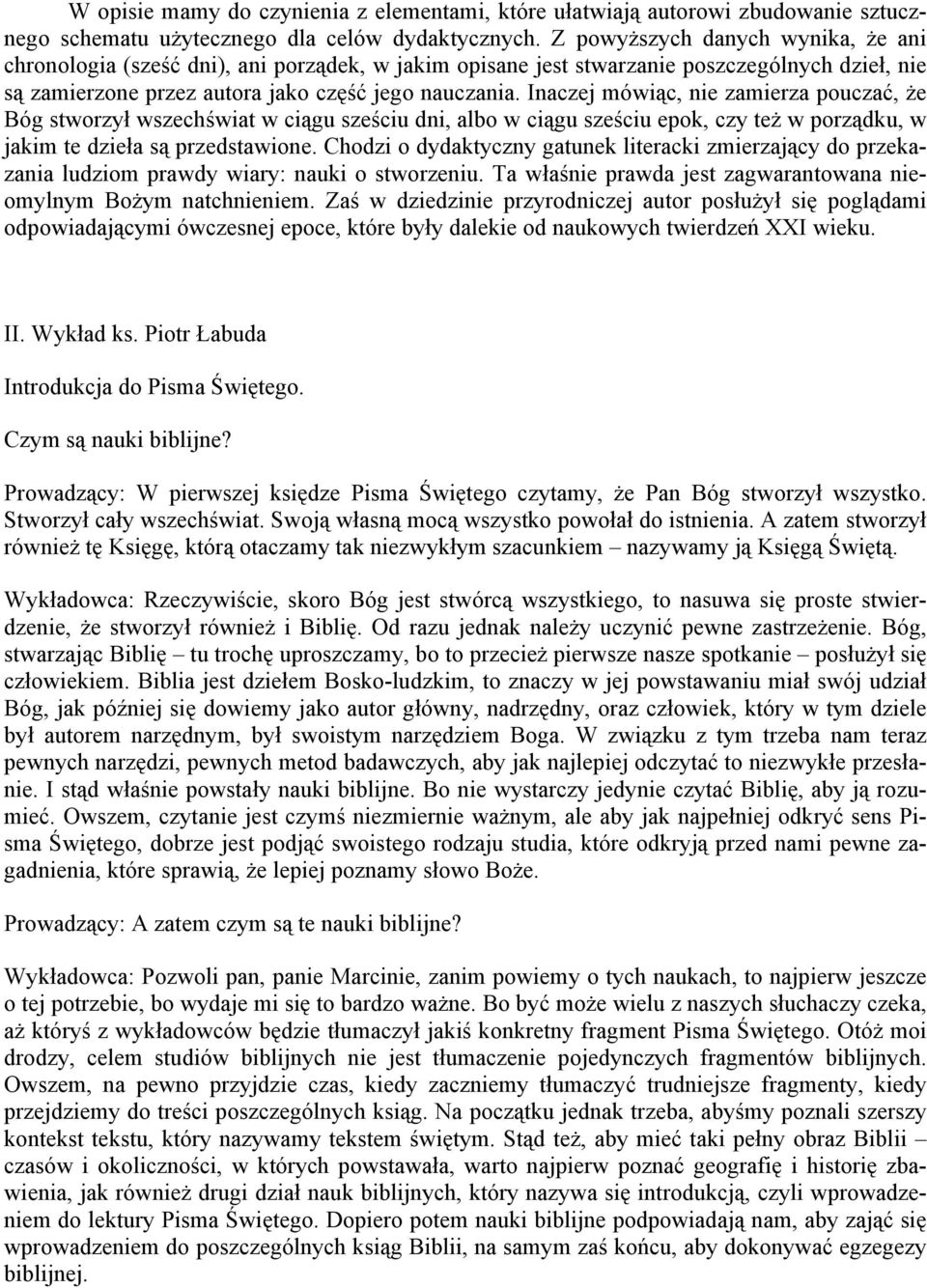 Inaczej mówiąc, nie zamierza pouczać, że Bóg stworzył wszechświat w ciągu sześciu dni, albo w ciągu sześciu epok, czy też w porządku, w jakim te dzieła są przedstawione.
