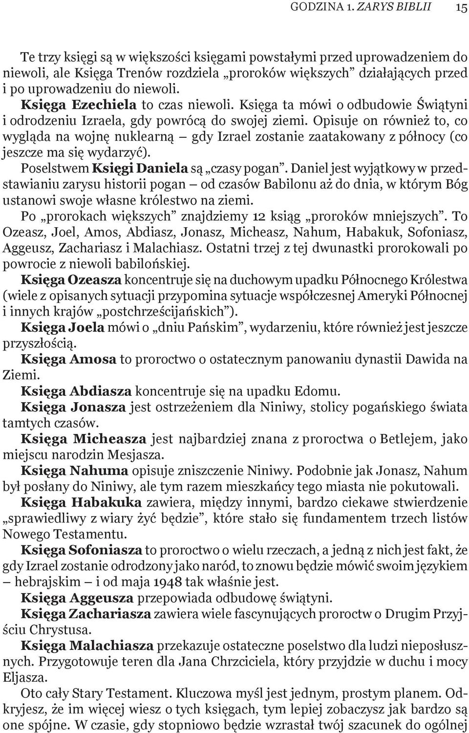 Księga Ezechiela to czas niewoli. Księga ta mówi o odbudowie Świątyni i odrodzeniu Izraela, gdy powrócą do swojej ziemi.