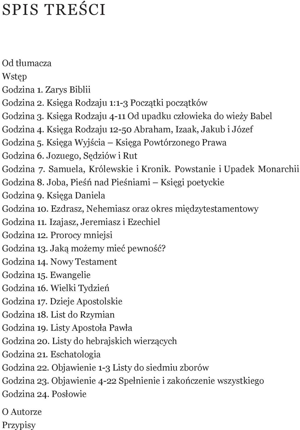 Powstanie i Upadek Monarchii Godzina 8. Joba, Pieśń nad Pieśniami Księgi poetyckie Godzina 9. Księga Daniela Godzina 10. Ezdrasz, Nehemiasz oraz okres międzytestamentowy Godzina 11.