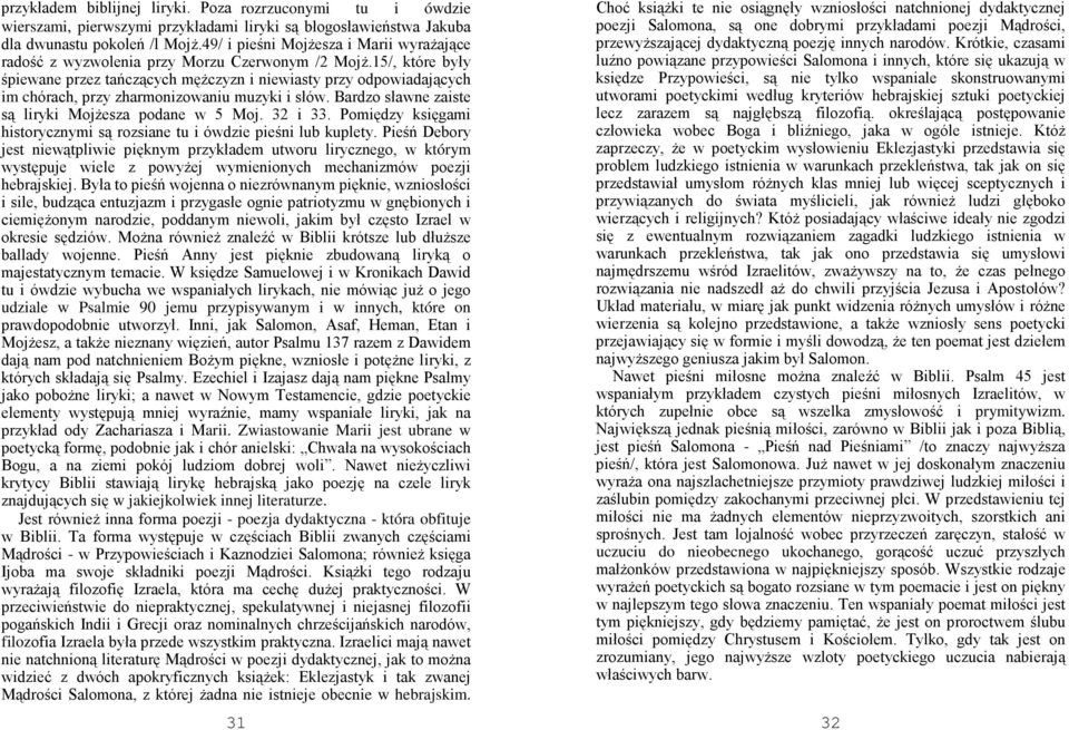 15/, które były śpiewane przez tańczących męŝczyzn i niewiasty przy odpowiadających im chórach, przy zharmonizowaniu muzyki i słów. Bardzo sławne zaiste są liryki MojŜesza podane w 5 Moj. 32 i 33.