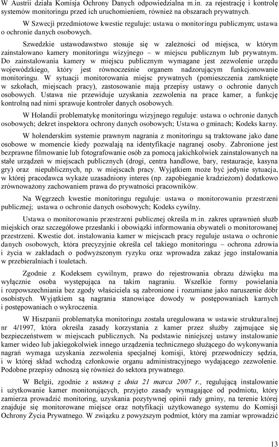 Szwedzkie ustawodawstwo stosuje się w zależności od miejsca, w którym zainstalowano kamery monitoringu wizyjnego w miejscu publicznym lub prywatnym.