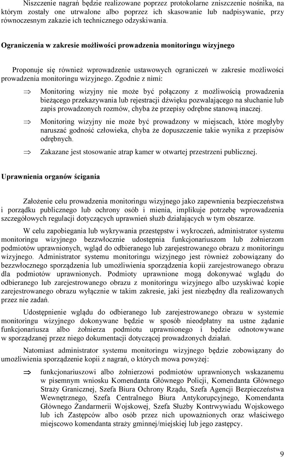 Zgodnie z nimi: Monitoring wizyjny nie może być połączony z możliwością prowadzenia bieżącego przekazywania lub rejestracji dźwięku pozwalającego na słuchanie lub zapis prowadzonych rozmów, chyba że