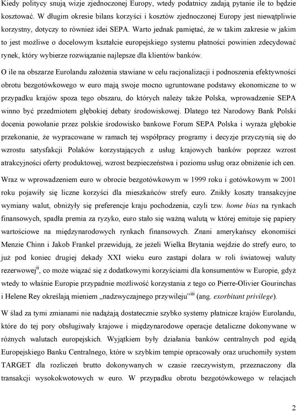 Warto jednak pamiętać, że w takim zakresie w jakim to jest możliwe o docelowym kształcie europejskiego systemu płatności powinien zdecydować rynek, który wybierze rozwiązanie najlepsze dla klientów