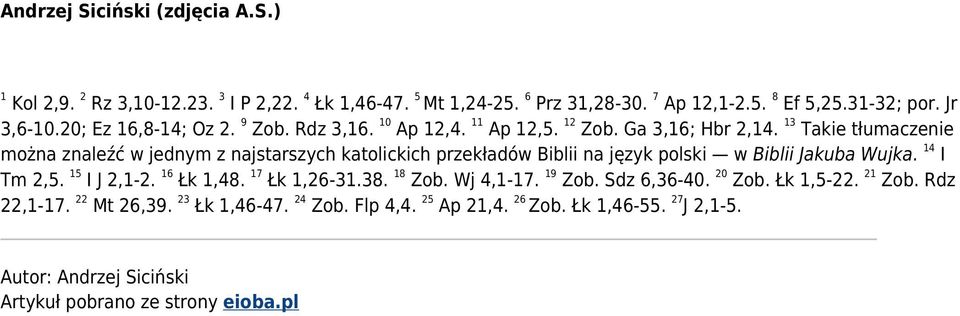 13 Takie tłumaczenie można znaleźć w jednym z najstarszych katolickich przekładów Biblii na język polski w Biblii Jakuba Wujka. 14 I Tm 2,5. 15 I J 2,1-2. 16 Łk 1,48.