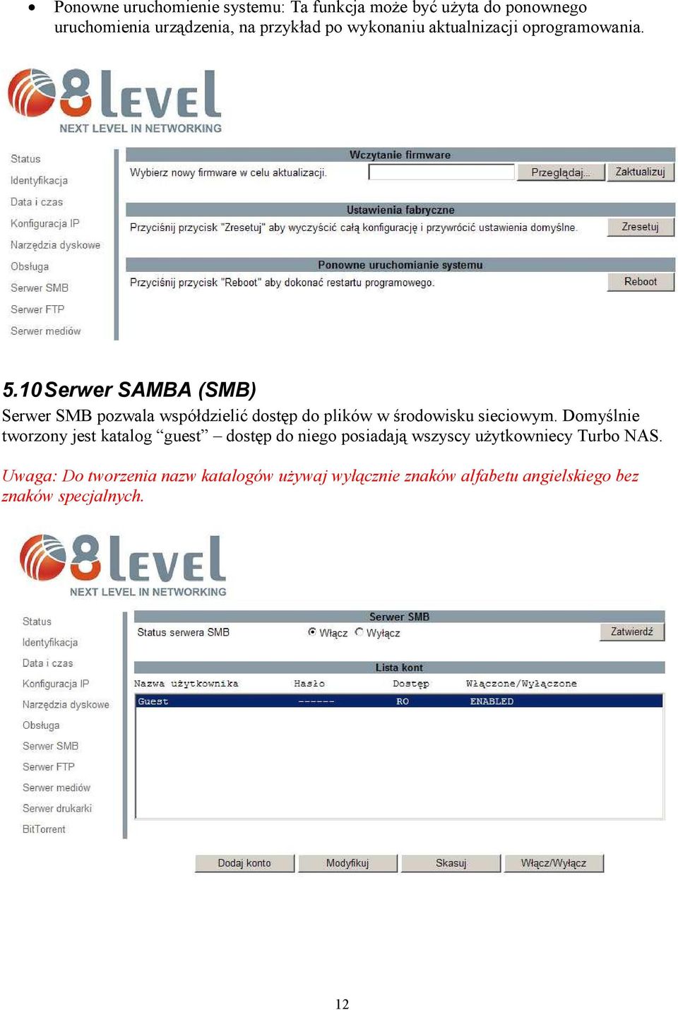 10 Serwer SAMBA (SMB) Serwer SMB pozwala współdzielić dostęp do plików w środowisku sieciowym.
