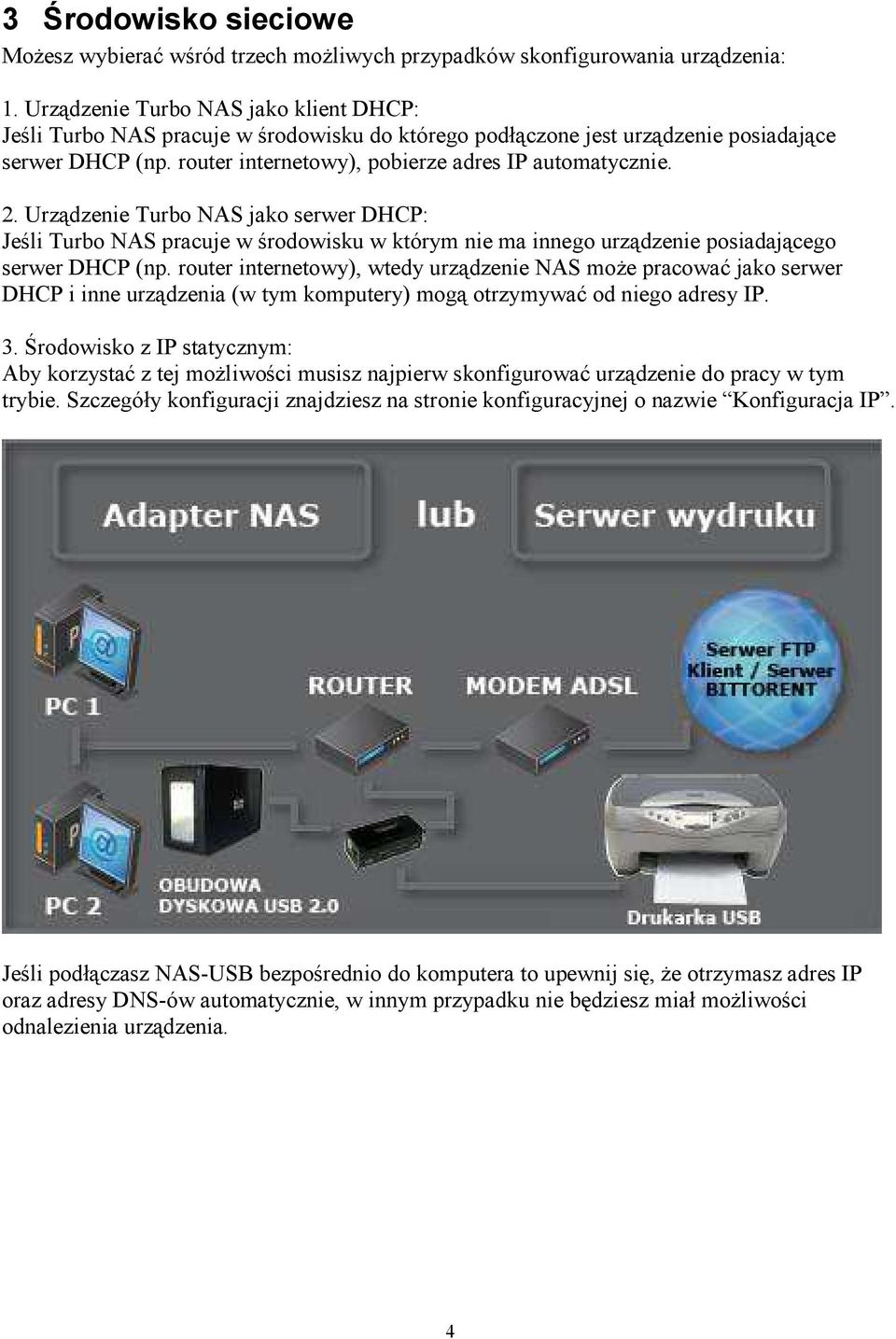 Urządzenie Turbo NAS jako serwer DHCP: Jeśli Turbo NAS pracuje w środowisku w którym nie ma innego urządzenie posiadającego serwer DHCP (np.