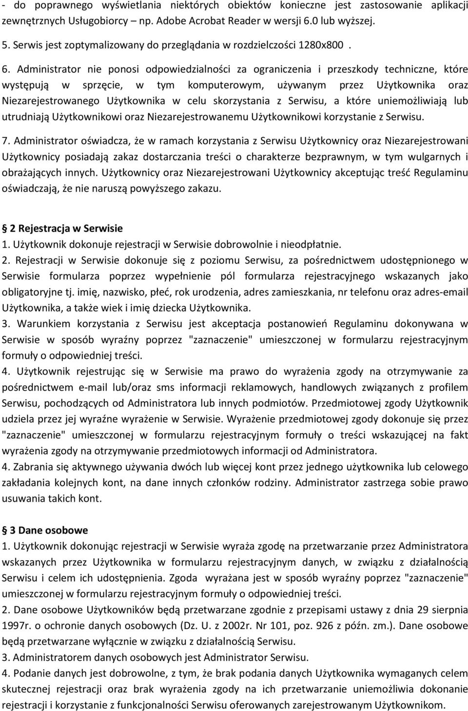 Administrator nie ponosi odpowiedzialności za ograniczenia i przeszkody techniczne, które występują w sprzęcie, w tym komputerowym, używanym przez Użytkownika oraz Niezarejestrowanego Użytkownika w