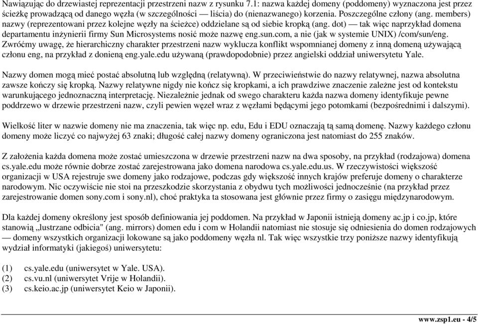 members) nazwy (reprezentowani przez kolejne węzły na ścieżce) oddzielane są od siebie kropką (ang. dot) tak więc naprzykład domena departamentu inżynierii firmy Sun Microsystems nosić może nazwę eng.