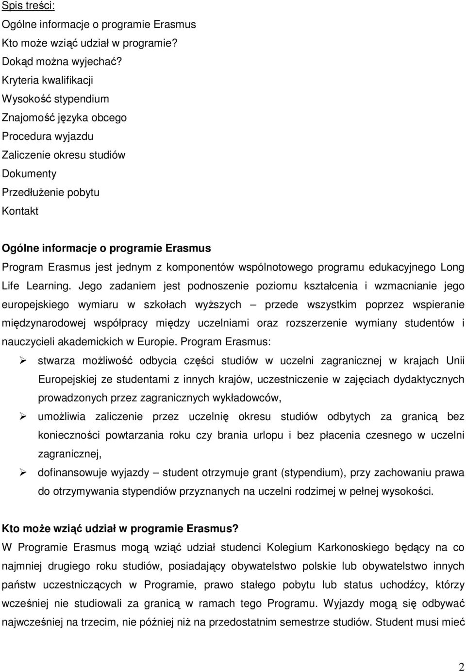 Erasmus jest jednym z komponentów wspólnotowego programu edukacyjnego Long Life Learning.