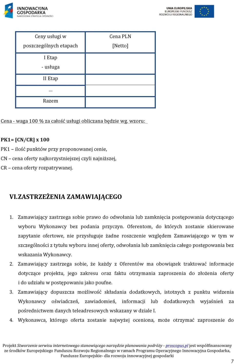 Zamawiający zastrzega sobie prawo do odwołania lub zamknięcia postępowania dotyczącego wyboru Wykonawcy bez podania przyczyn.