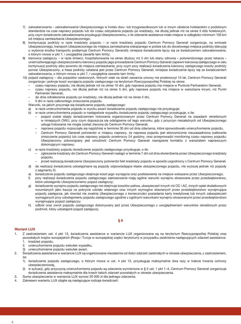 miejsca zamieszkania Ubezpieczonego; 8) kontynuacja podróży w razie kradzieży pojazdu w razie kradzieży pojazdu Centrum Pomocy Generali zorganizuje, na wniosek Ubezpieczonego, transport