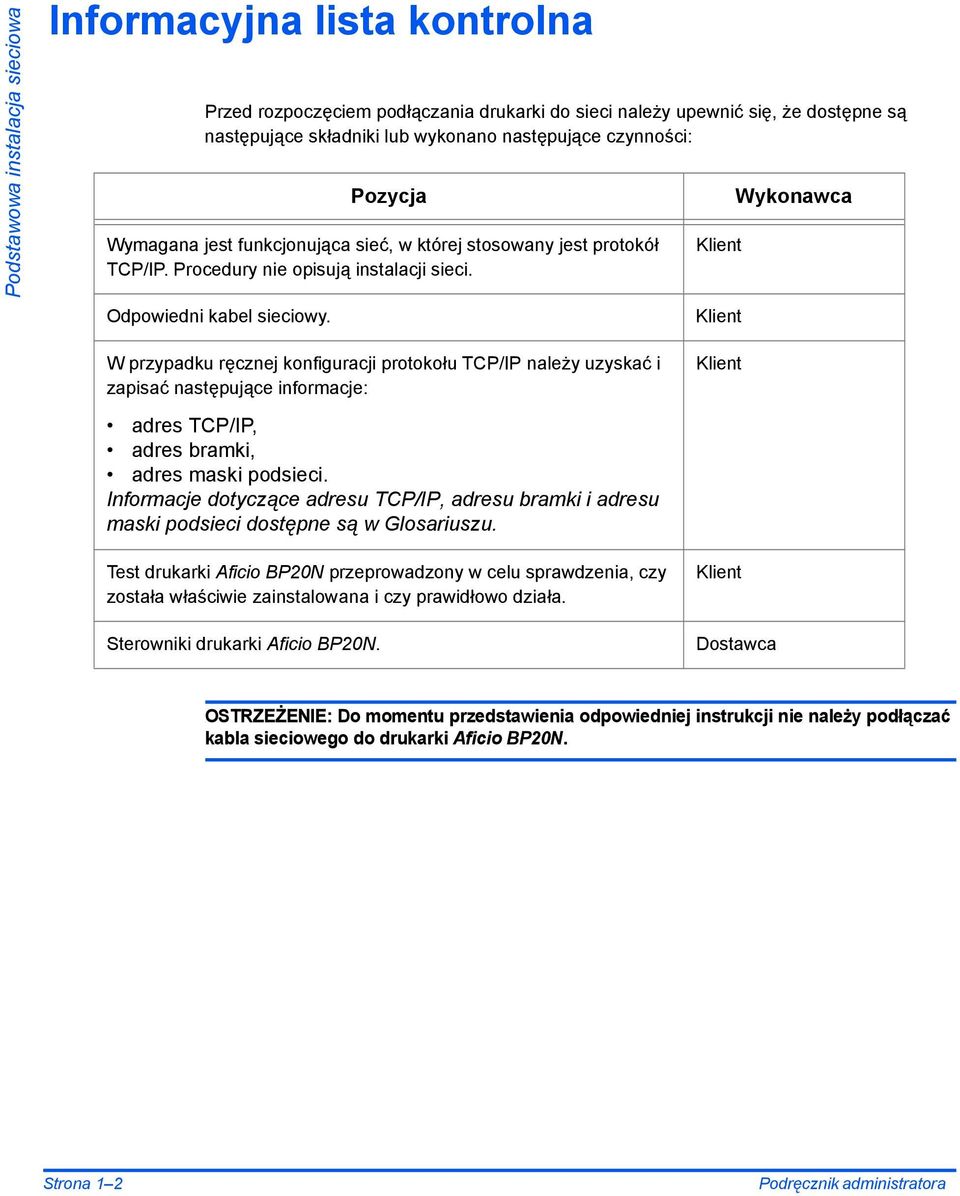 Klient Klient Wykonawca W przypadku ręcznej konfiguracji protokołu TCP/IP należy uzyskać i zapisać następujące informacje: Klient adres TCP/IP, adres bramki, adres maski podsieci.