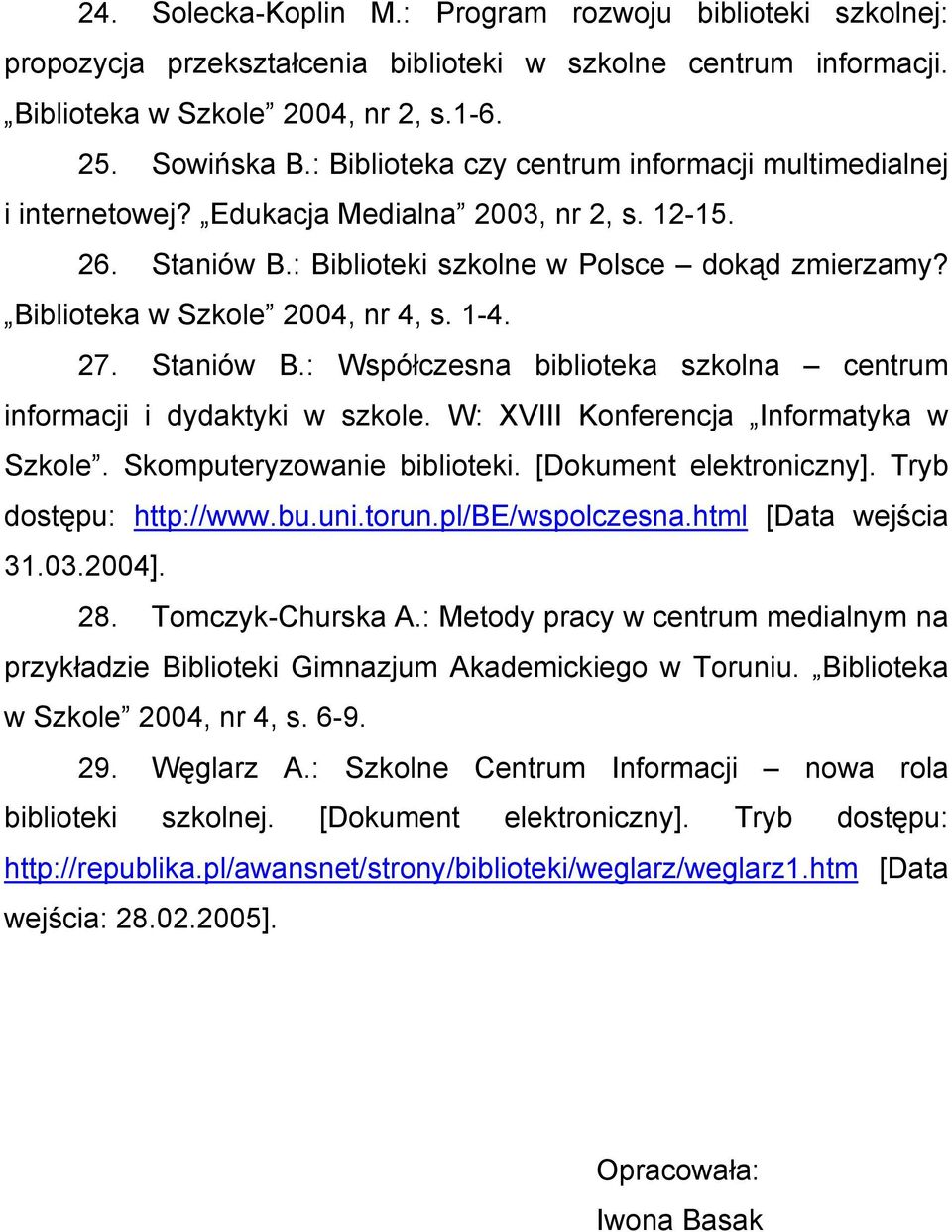 Biblioteka w Szkole 2004, nr 4, s. 1-4. 27. Staniów B.: Współczesna biblioteka szkolna centrum informacji i dydaktyki w szkole. W: XVIII Konferencja Informatyka w Szkole. Skomputeryzowanie biblioteki.