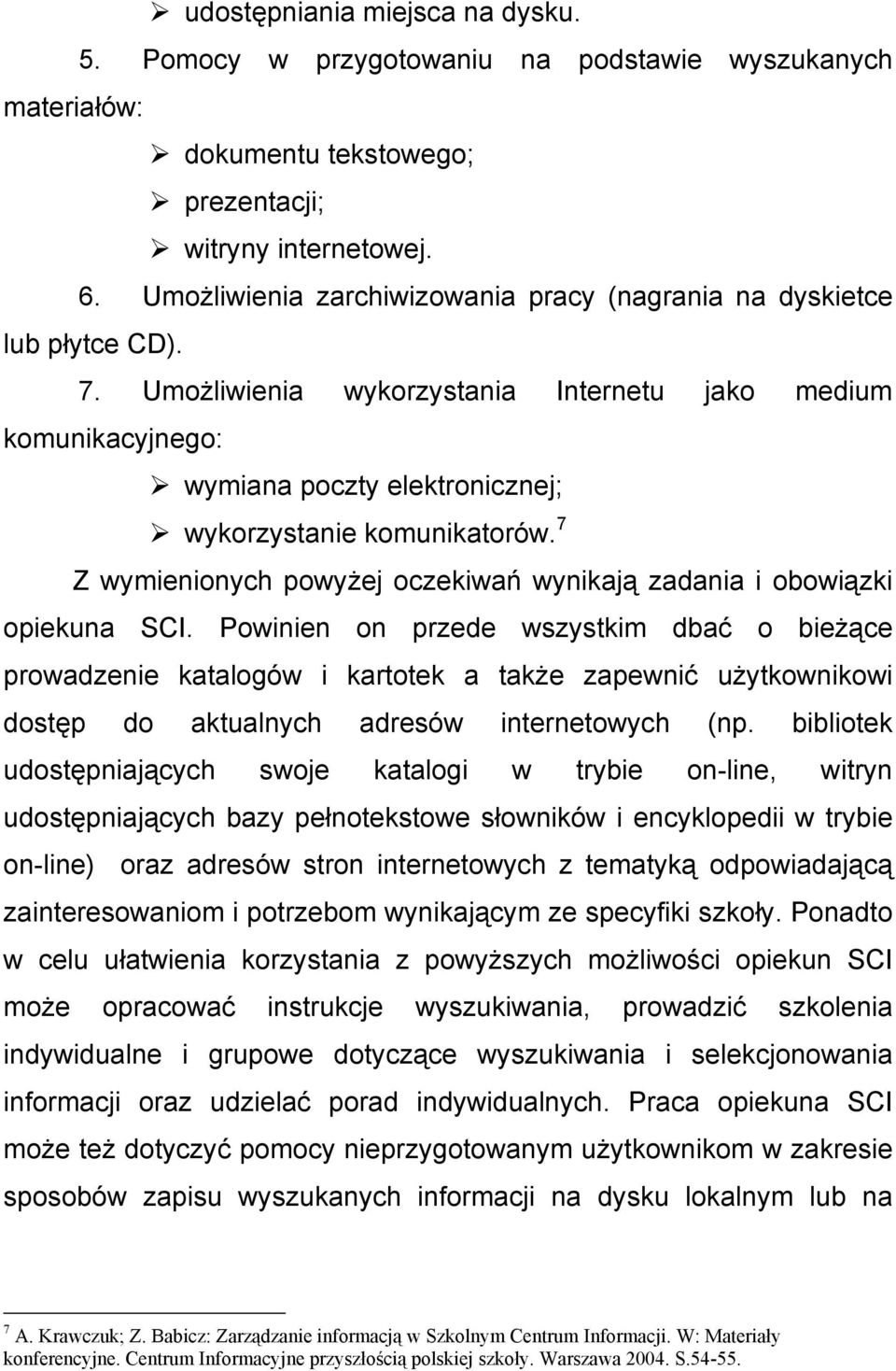 Umożliwienia wykorzystania Internetu jako medium komunikacyjnego: wymiana poczty elektronicznej; wykorzystanie komunikatorów.