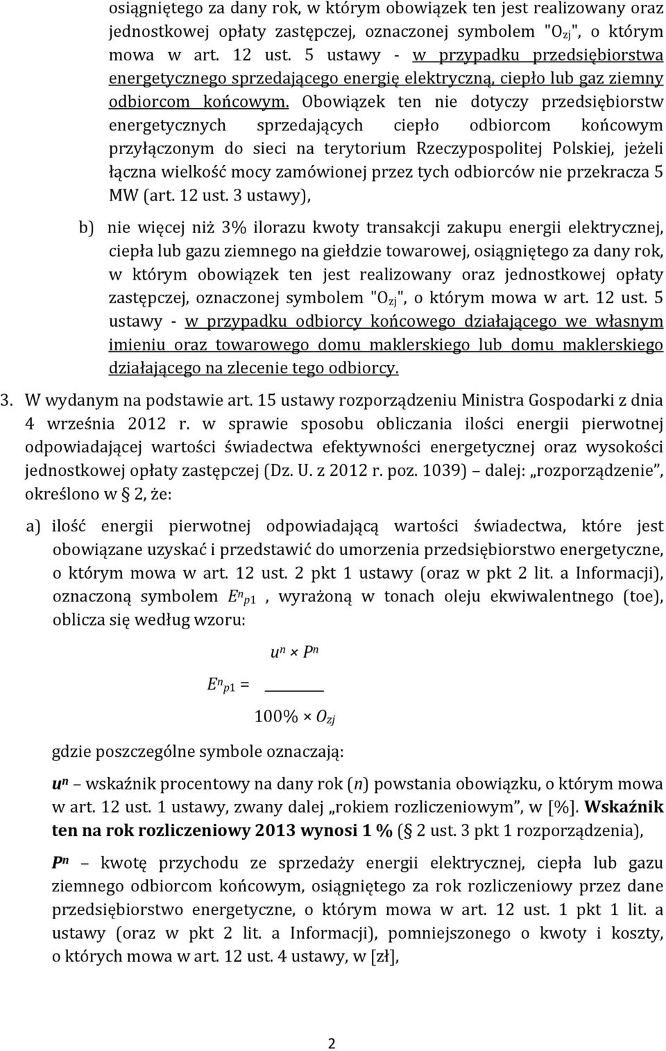 Obowiązek ten nie dotyczy przedsiębiorstw energetycznych sprzedających ciepło odbiorcom końcowym przyłączonym do sieci na terytorium Rzeczypospolitej Polskiej, jeżeli łączna wielkość mocy zamówionej