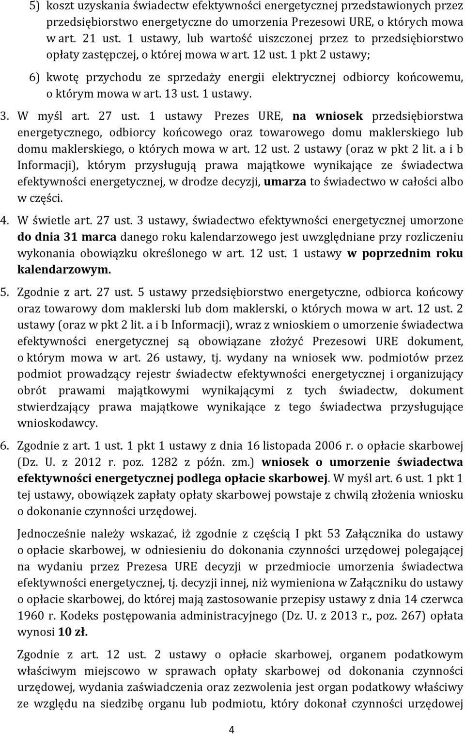 1 pkt 2 ustawy; 6) kwotę przychodu ze sprzedaży energii elektrycznej odbiorcy końcowemu, o którym mowa w art. 13 ust. 1 ustawy. 3. W myśl art. 27 ust.