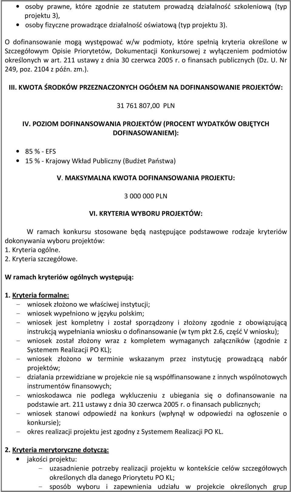 211 ustawy z dnia 30 czerwca 2005 r. o finansach publicznych (Dz. U. Nr 249, poz. 2104 z późn. zm.). III. KWOTA ŚRODKÓW PRZEZNACZONYCH OGÓŁEM NA DOFINANSOWANIE PROJEKTÓW: 31 761 807,00 PLN IV.