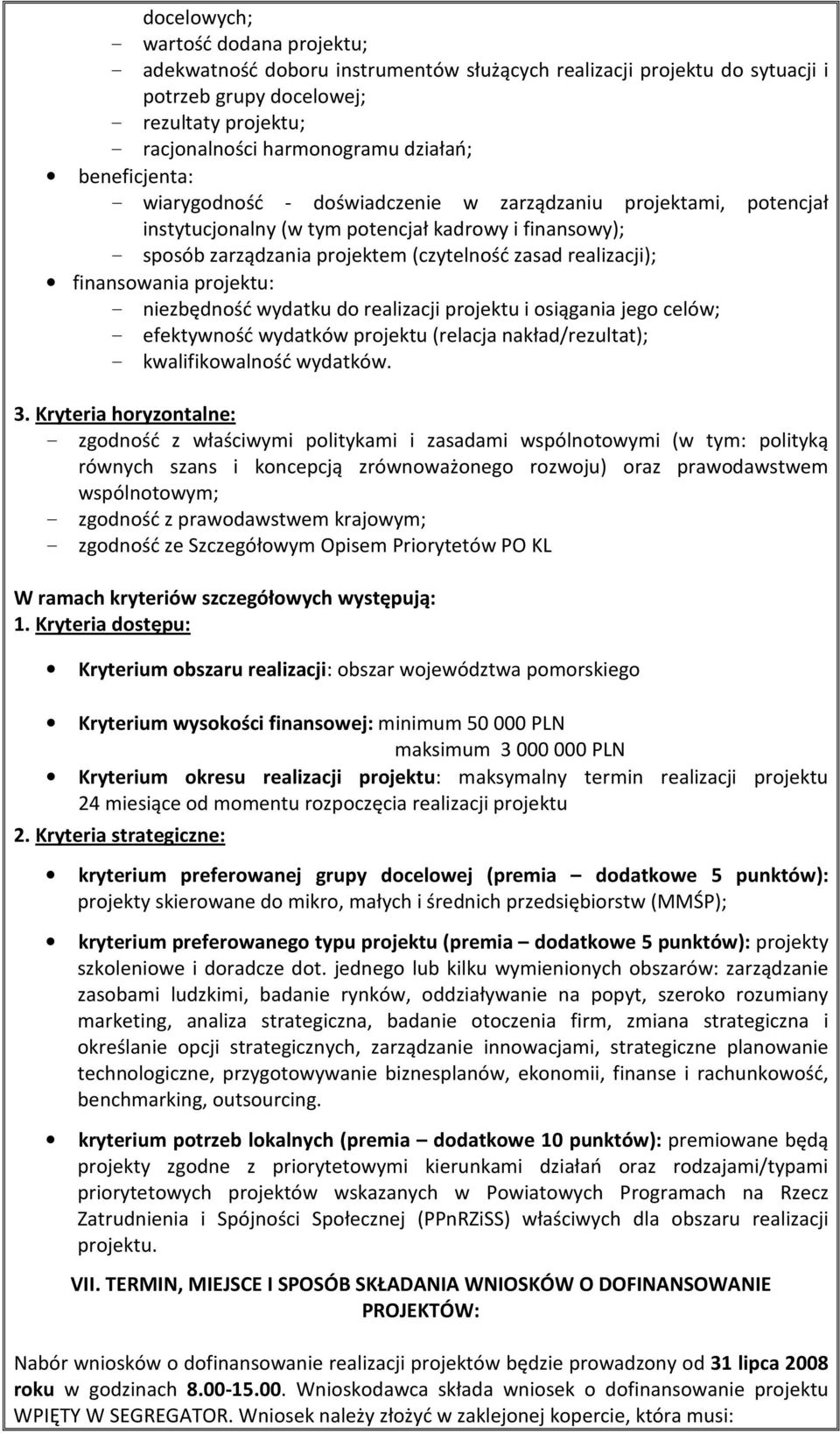 realizacji); finansowania projektu: - niezbędność wydatku do realizacji projektu i osiągania jego celów; - efektywność wydatków projektu (relacja nakład/rezultat); - kwalifikowalność wydatków. 3.