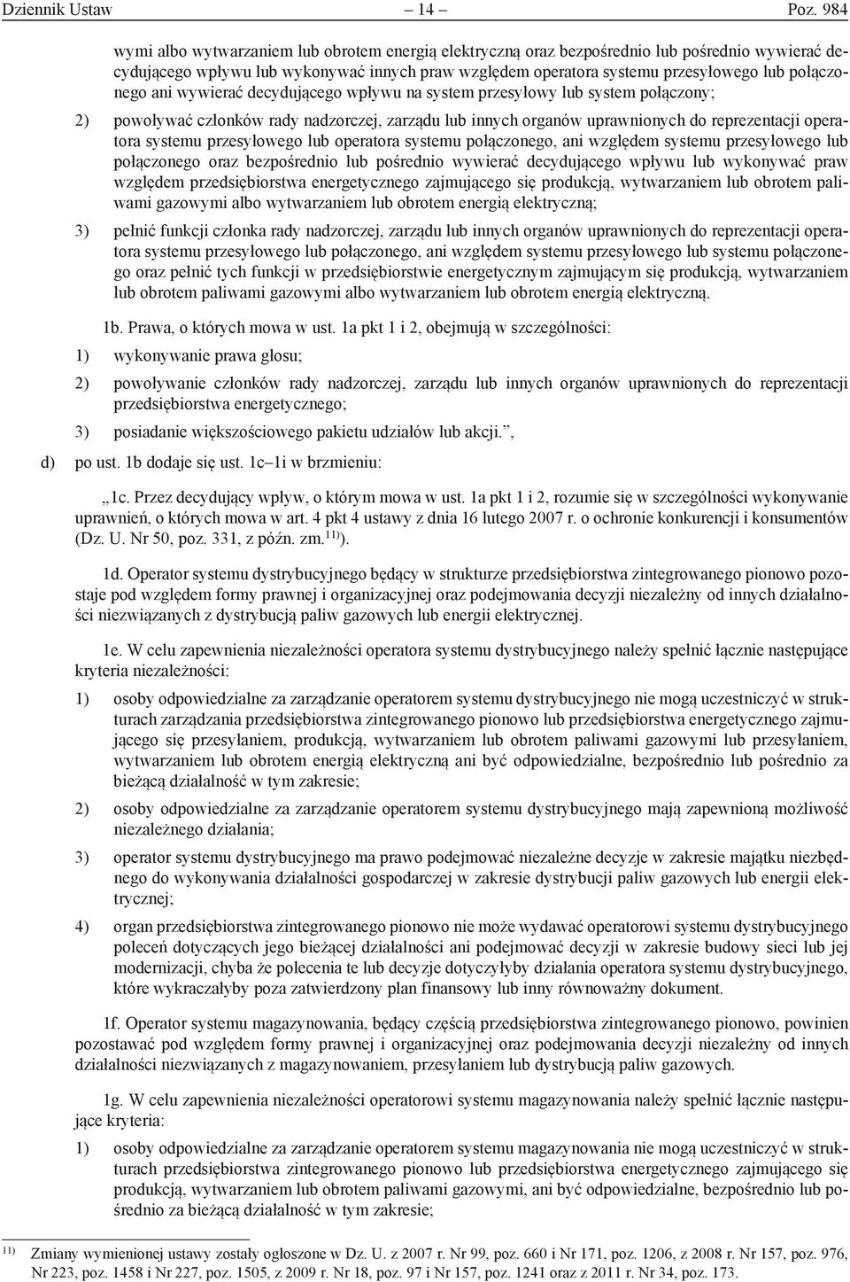 połączonego ani wywierać decydującego wpływu na system przesyłowy lub system połączony; 2) powoływać członków rady nadzorczej, zarządu lub innych organów uprawnionych do reprezentacji operatora