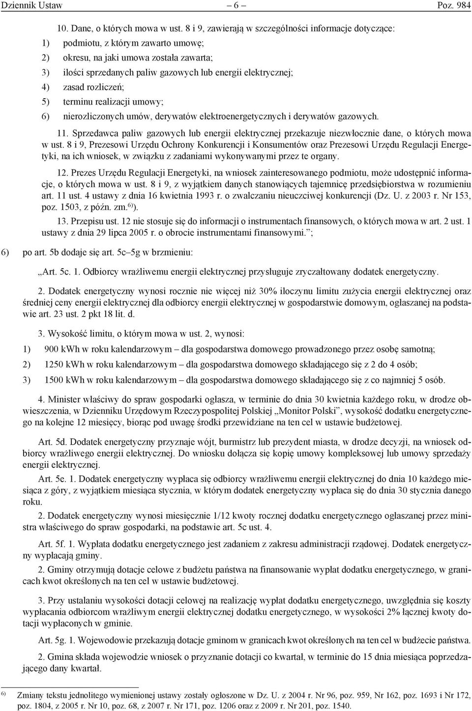 zasad rozliczeń; 5) terminu realizacji umowy; 6) nierozliczonych umów, derywatów elektroenergetycznych i derywatów gazowych. 11.