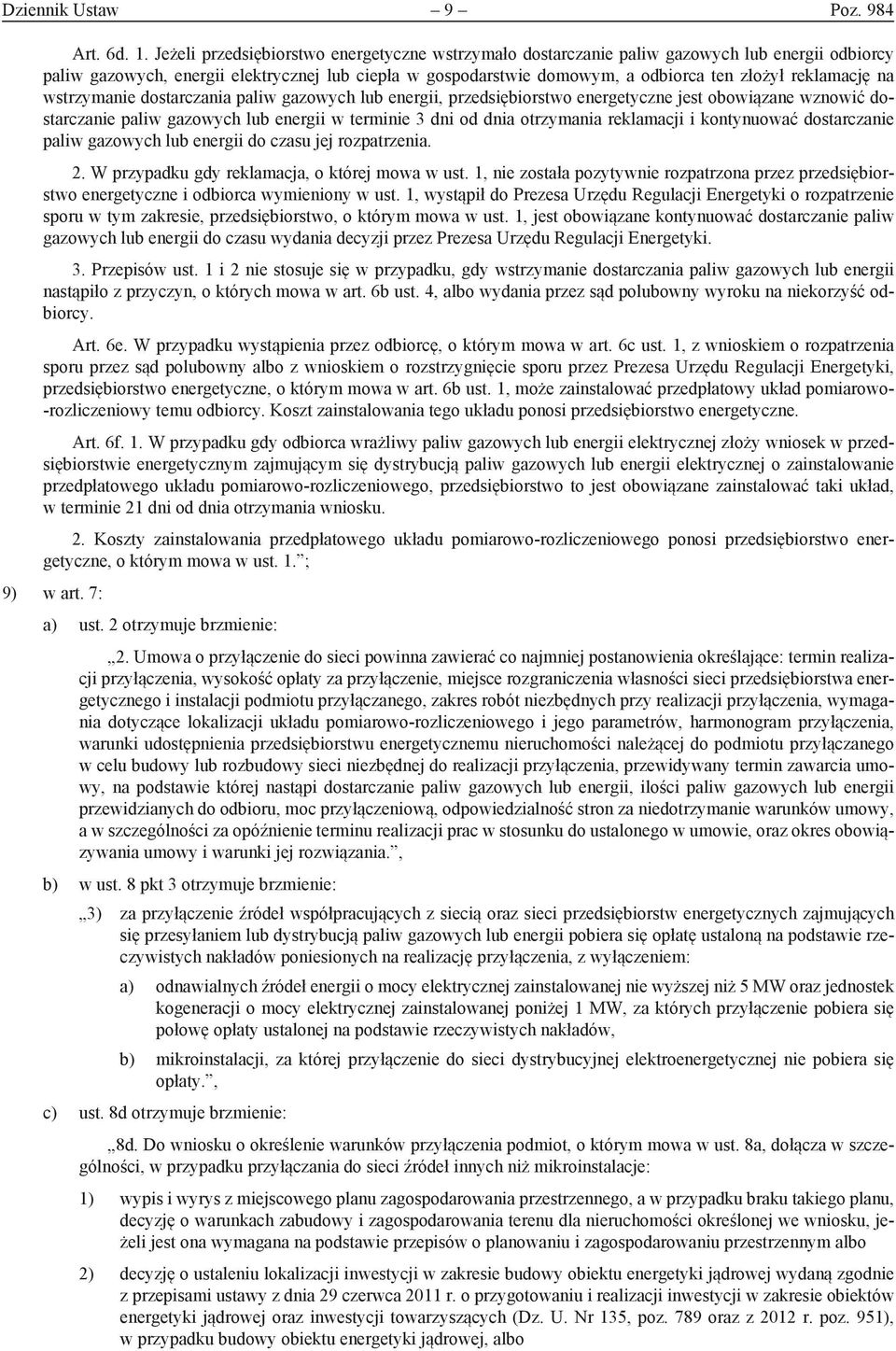 reklamację na wstrzymanie dostarczania paliw gazowych lub energii, przedsiębiorstwo energetyczne jest obowiązane wznowić dostarczanie paliw gazowych lub energii w terminie 3 dni od dnia otrzymania