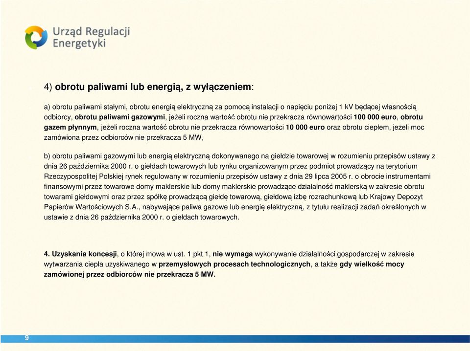 jeżeli moc zamówiona przez odbiorców nie przekracza 5 MW, b) obrotu paliwami gazowymi lub energią elektryczną dokonywanego na giełdzie towarowej w rozumieniu przepisów ustawy z dnia 26 października