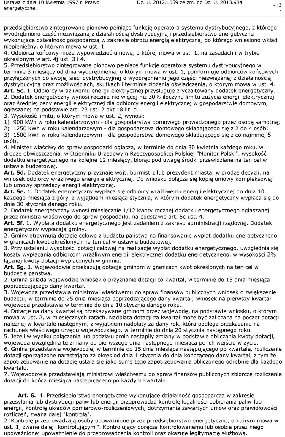 Odbiorca końcowy może wypowiedzieć umowę, o której mowa w ust. 1, na zasadach i w trybie określonym w art. 4j ust. 3 i 4. 5.