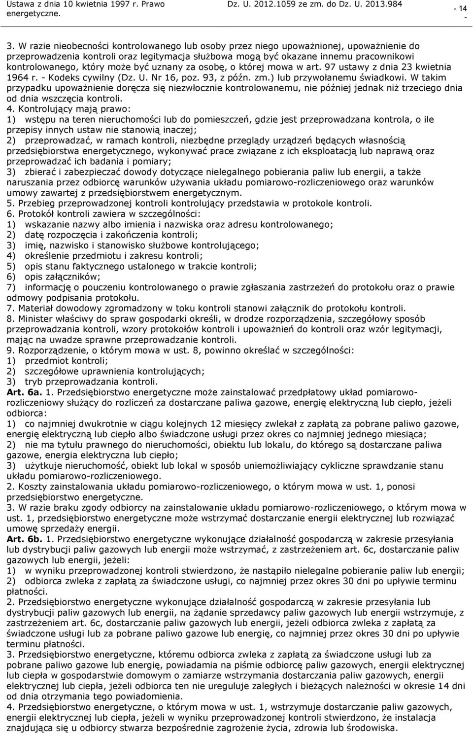 W takim przypadku upoważnienie doręcza się niezwłocznie kontrolowanemu, nie później jednak niż trzeciego dnia od dnia wszczęcia kontroli. 4.