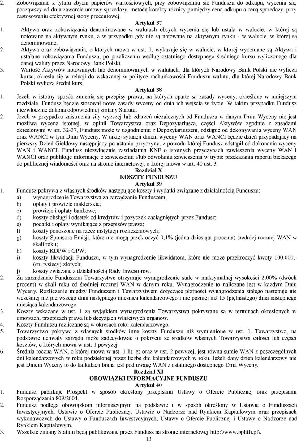 Aktywa oraz zobowiązania denominowane w walutach obcych wycenia się lub ustala w walucie, w której są notowane na aktywnym rynku, a w przypadku gdy nie są notowane na aktywnym rynku - w walucie, w