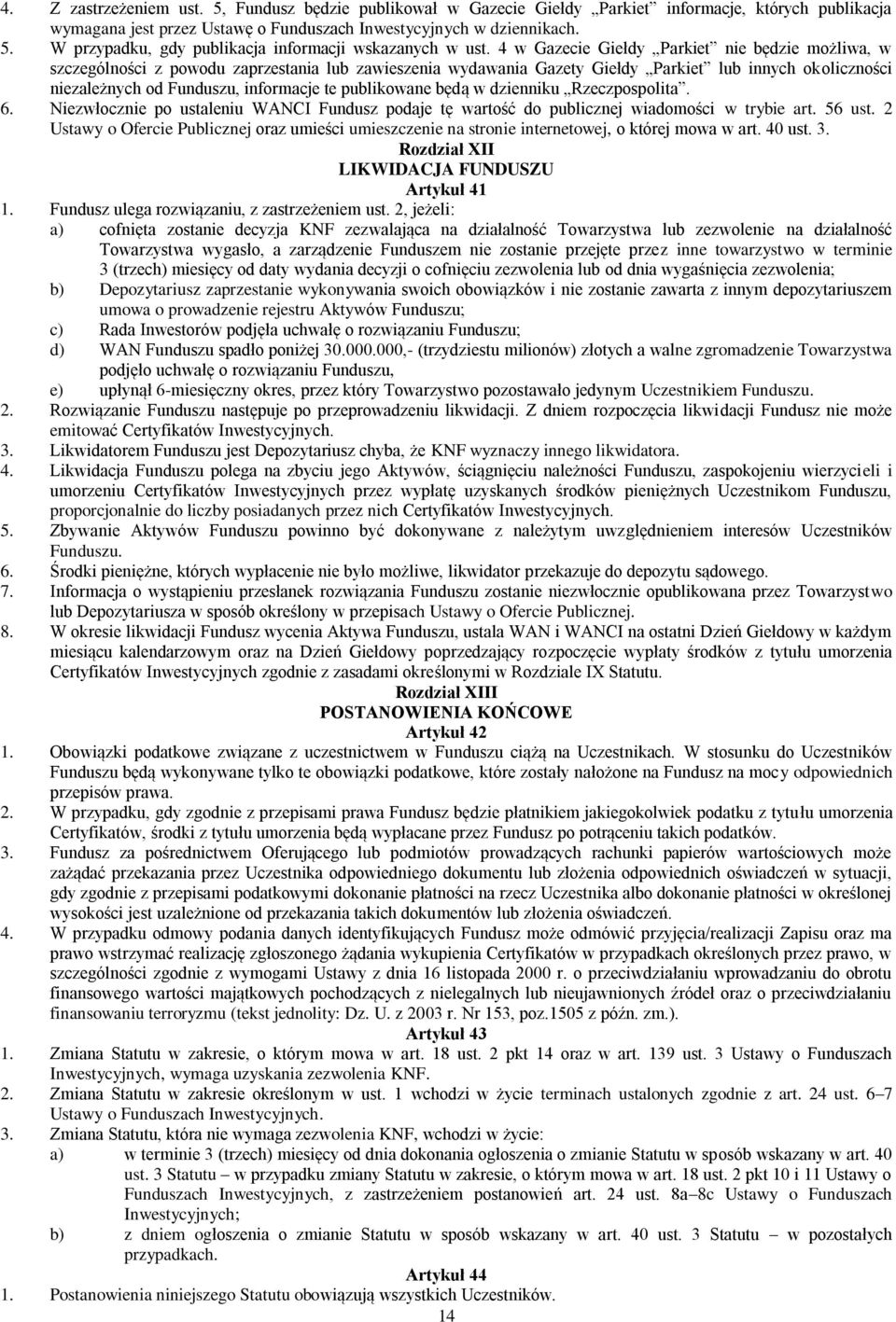 publikowane będą w dzienniku Rzeczpospolita. 6. Niezwłocznie po ustaleniu WANCI Fundusz podaje tę wartość do publicznej wiadomości w trybie art. 56 ust.