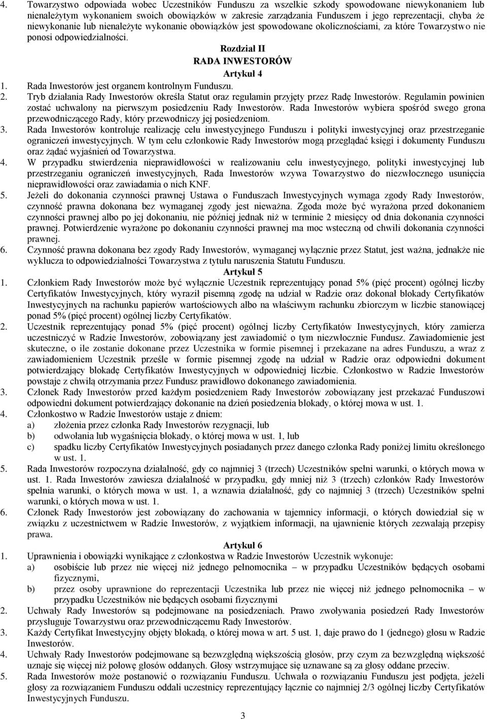 Rada Inwestorów jest organem kontrolnym Funduszu. 2. Tryb działania Rady Inwestorów określa Statut oraz regulamin przyjęty przez Radę Inwestorów.