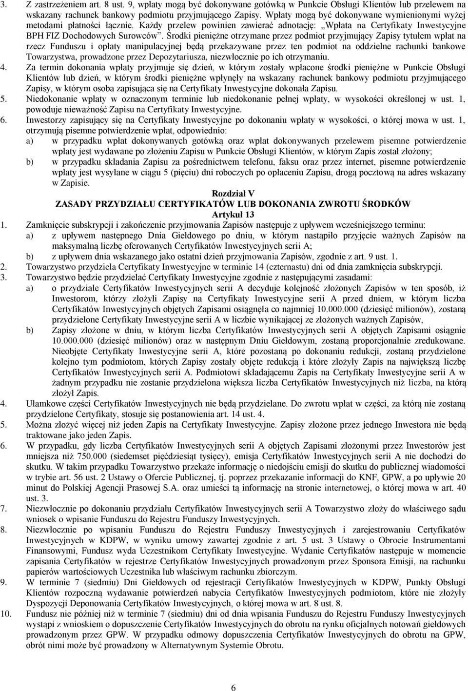 Środki pieniężne otrzymane przez podmiot przyjmujący Zapisy tytułem wpłat na rzecz Funduszu i opłaty manipulacyjnej będą przekazywane przez ten podmiot na oddzielne rachunki bankowe Towarzystwa,