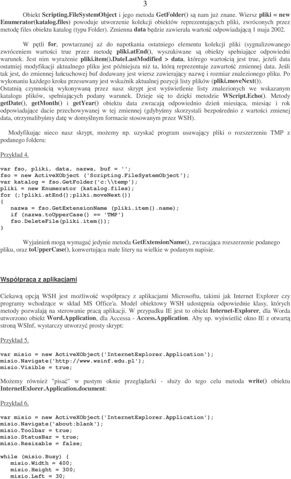 W ptli for, powtarzanej a do napotkania ostatniego elementu kolekcji pliki (sygnalizowanego zwróceniem wartoci true przez metod pliki.atend(), wyszukiwane s obiekty spełniajce odpowiedni warunek.