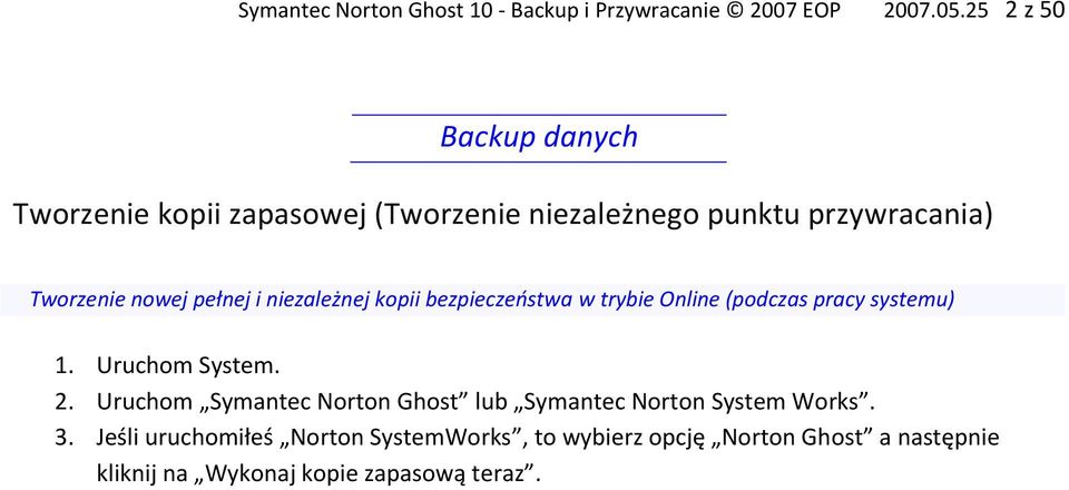 pełnej i niezależnej kopii bezpieczeostwa w trybie Online (podczas pracy systemu) 1. Uruchom System. 2.