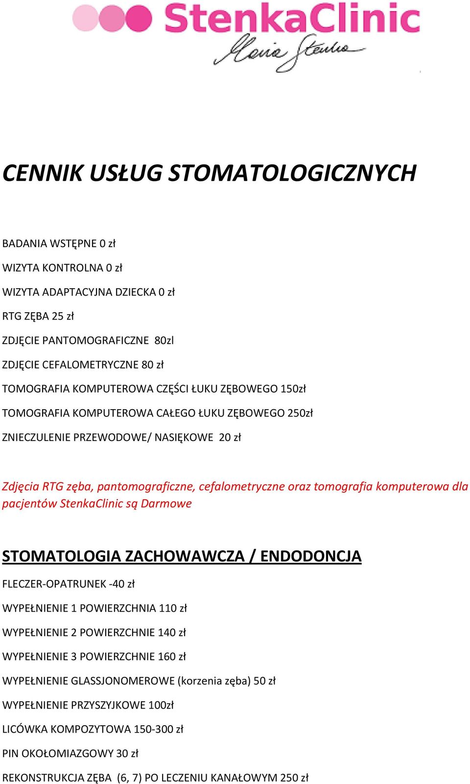 komputerowa dla pacjentów StenkaClinic są Darmowe STOMATOLOGIA ZACHOWAWCZA / ENDODONCJA FLECZER OPATRUNEK 40 zł WYPEŁNIENIE 1 POWIERZCHNIA 110 zł WYPEŁNIENIE 2 POWIERZCHNIE 140 zł WYPEŁNIENIE 3