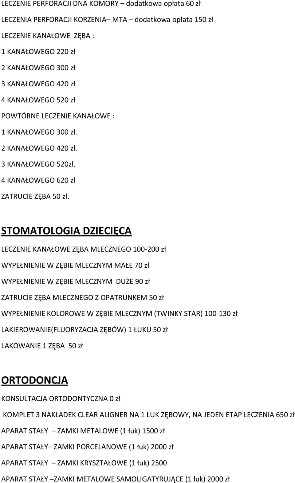 STOMATOLOGIA DZIECIĘCA LECZENIE KANAŁOWE ZĘBA MLECZNEGO 100 200 zł WYPEŁNIENIE W ZĘBIE MLECZNYM MAŁE 70 zł WYPEŁNIENIE W ZĘBIE MLECZNYM DUŻE 90 zł ZATRUCIE ZĘBA MLECZNEGO Z OPATRUNKEM 50 zł