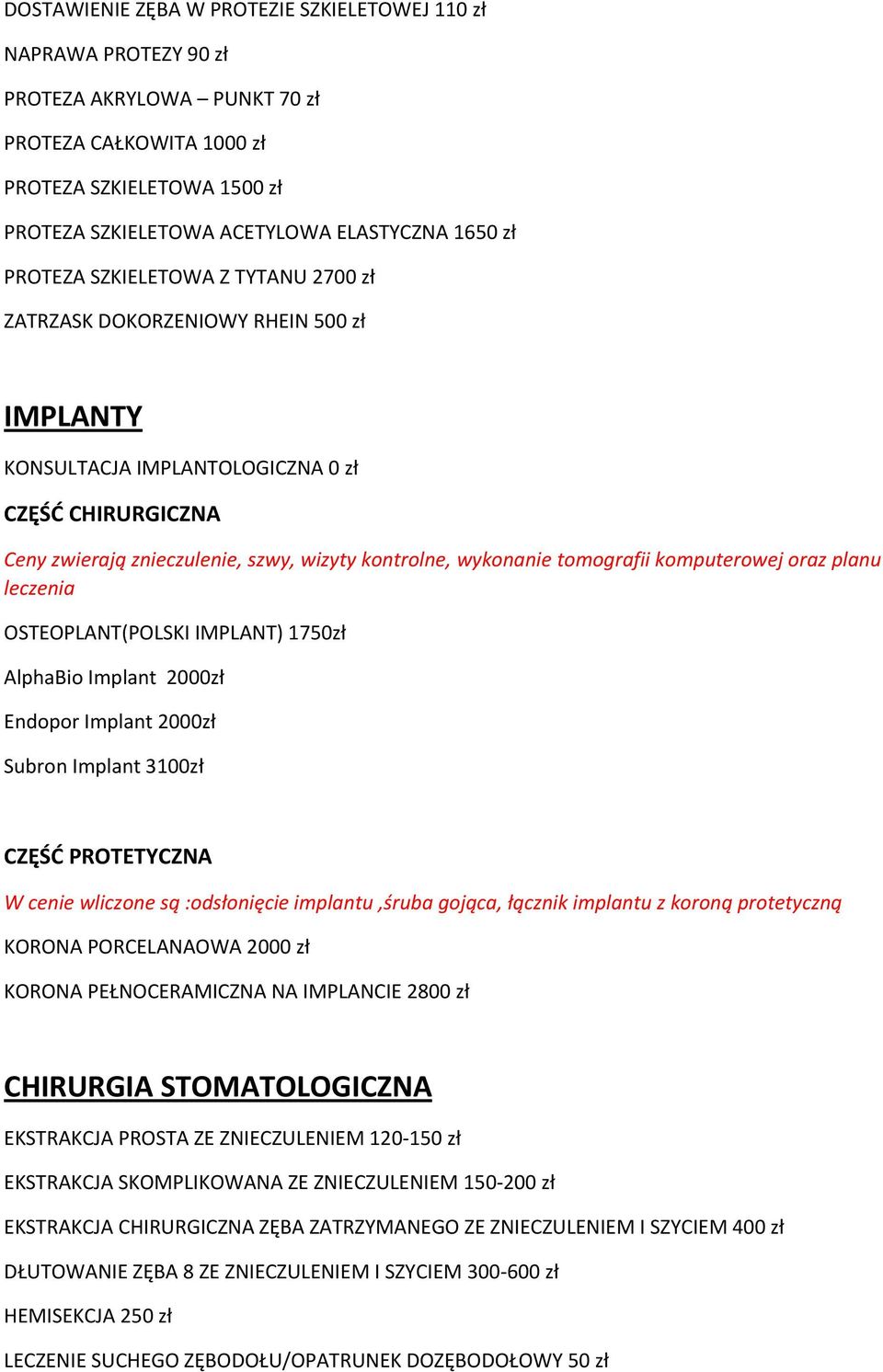 tomografii komputerowej oraz planu leczenia OSTEOPLANT(POLSKI IMPLANT) 1750zł AlphaBio Implant 2000zł Endopor Implant 2000zł Subron Implant 3100zł CZĘŚĆ PROTETYCZNA W cenie wliczone są :odsłonięcie