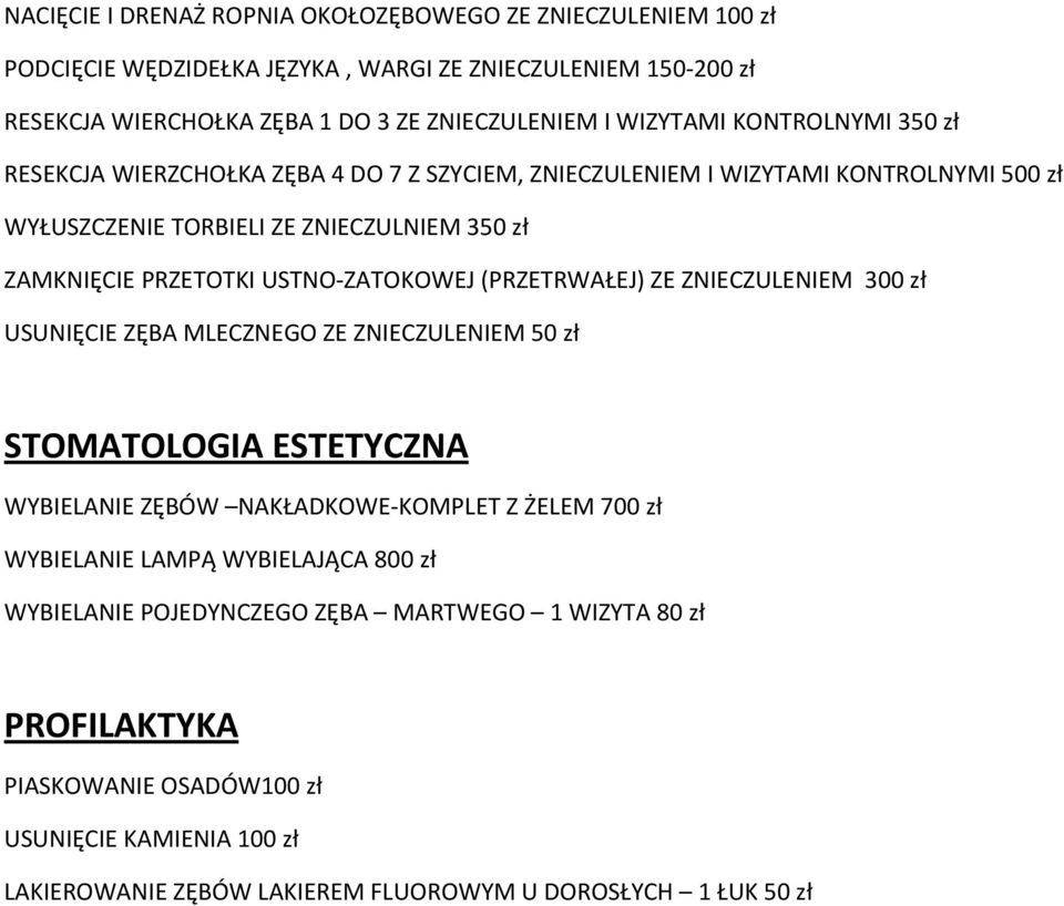 ZATOKOWEJ (PRZETRWAŁEJ) ZE ZNIECZULENIEM 300 zł USUNIĘCIE ZĘBA MLECZNEGO ZE ZNIECZULENIEM 50 zł STOMATOLOGIA ESTETYCZNA WYBIELANIE ZĘBÓW NAKŁADKOWE KOMPLET Z ŻELEM 700 zł WYBIELANIE LAMPĄ