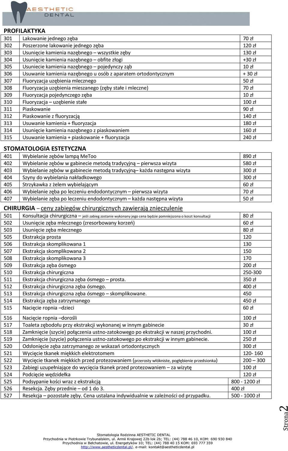 mieszanego (zęby stałe i mleczne) 70 zł 309 Fluoryzacja pojedynczego zęba 10 zł 310 Fluoryzacja uzębienie stałe 100 zł 311 Piaskowanie 90 zł 312 Piaskowanie z fluoryzacją 140 zł 313 Usuwanie kamienia