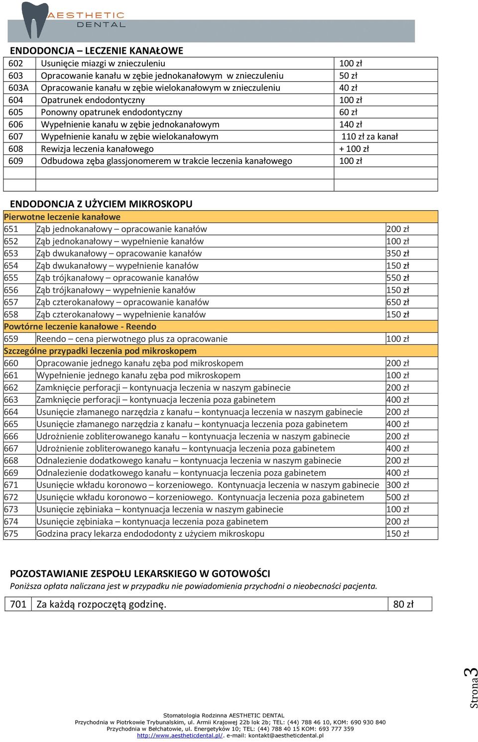 zł za kanał 608 Rewizja leczenia kanałowego + 100 zł 609 Odbudowa zęba glassjonomerem w trakcie leczenia kanałowego 100 zł ENDODONCJA Z UŻYCIEM MIKROSKOPU Pierwotne leczenie kanałowe 651 Ząb