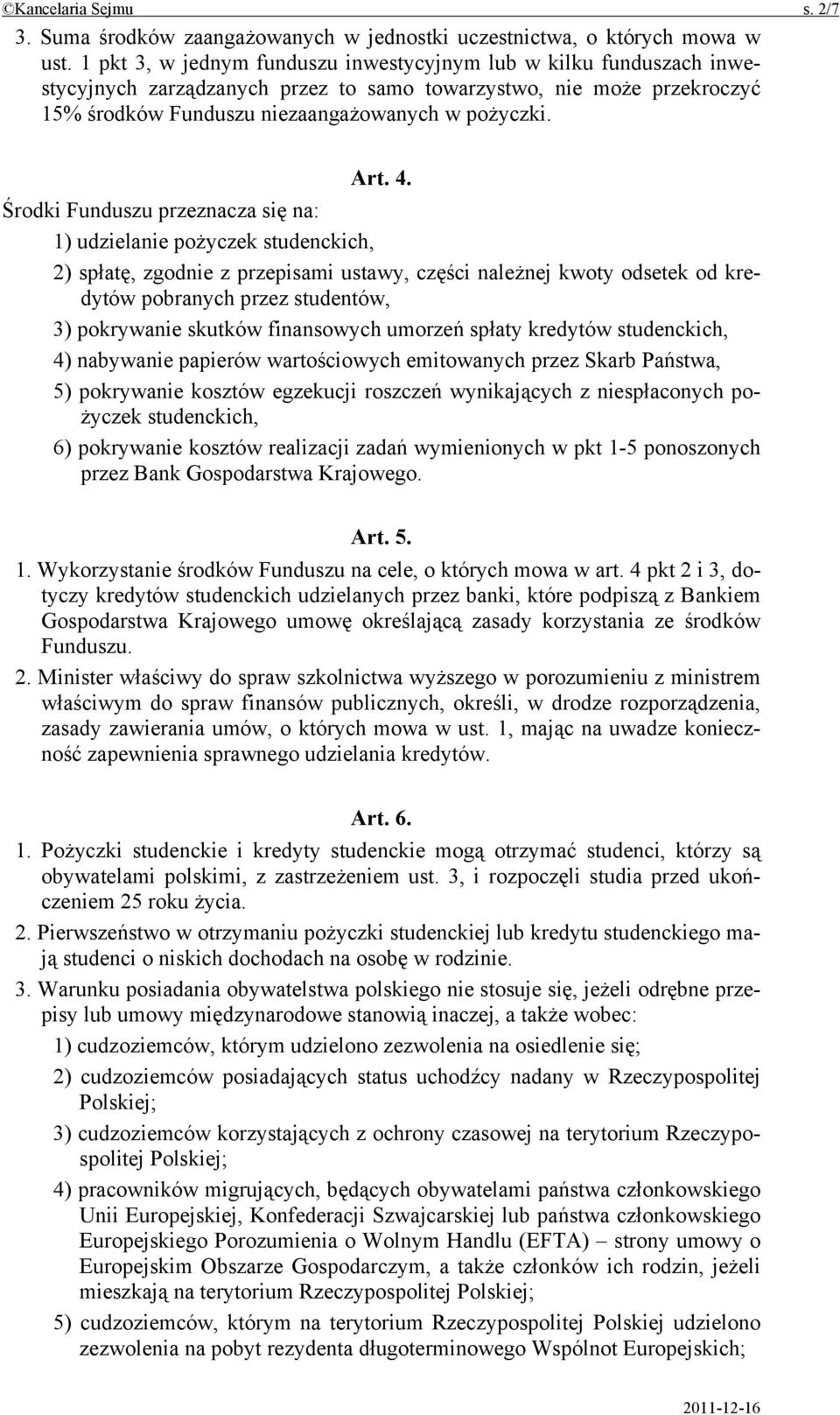 Środki Funduszu przeznacza się na: 1) udzielanie pożyczek studenckich, 2) spłatę, zgodnie z przepisami ustawy, części należnej kwoty odsetek od kredytów pobranych przez studentów, 3) pokrywanie