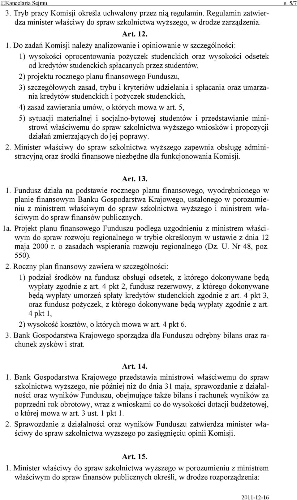 projektu rocznego planu finansowego Funduszu, 3) szczegółowych zasad, trybu i kryteriów udzielania i spłacania oraz umarzania kredytów studenckich i pożyczek studenckich, 4) zasad zawierania umów, o