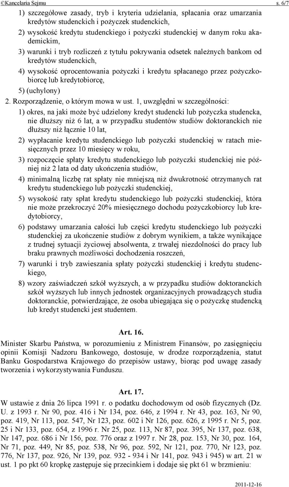 akademickim, 3) warunki i tryb rozliczeń z tytułu pokrywania odsetek należnych bankom od kredytów studenckich, 4) wysokość oprocentowania pożyczki i kredytu spłacanego przez pożyczkobiorcę lub