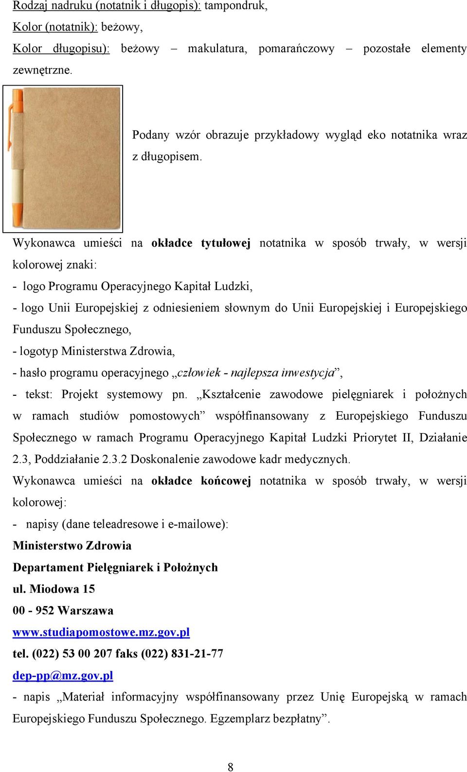 Wykonawca umieści na okładce tytułowej notatnika w sposób trwały, w wersji kolorowej znaki: - logotyp Ministerstwa Zdrowia, - hasło programu operacyjnego człowiek - najlepsza inwestycja, - tekst: