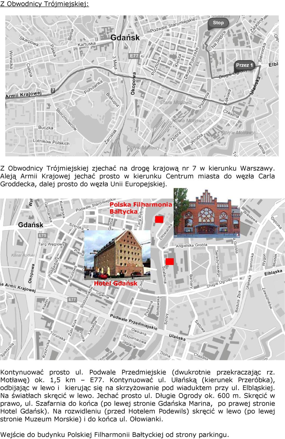 Podwale Przedmiejskie (dwukrotnie przekraczając rz. Motławę) ok. 1,5 km E77. Kontynuować ul.