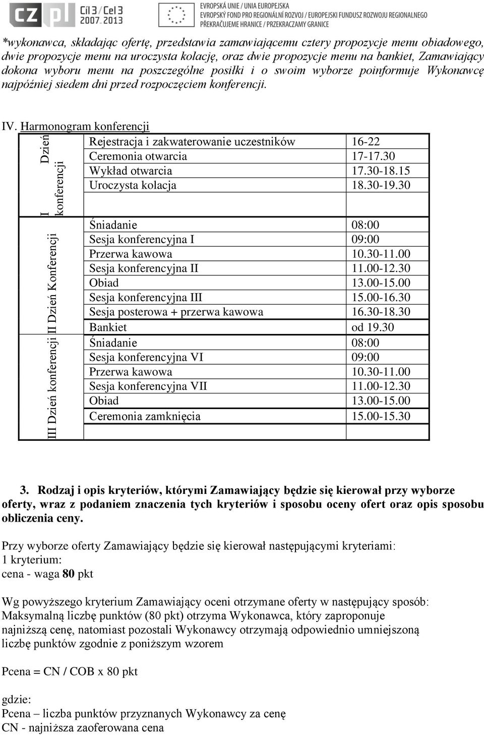 Harmonogram konferencji I Dzień konferencji II Dzień Konferencji III Dzień konferencji Rejestracja i zakwaterowanie uczestników 16-22 Ceremonia otwarcia 17-17.30 Wykład otwarcia 17.30-18.