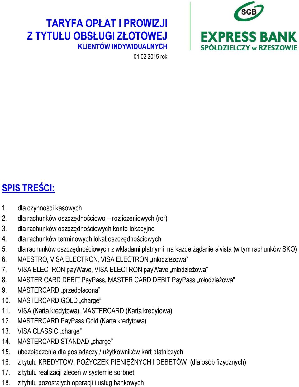 dla rachunków oszczędnościowych z wkładami płatnymi na każde żądanie a vista (w tym rachunków SKO) 6. MAESTRO, VISA ELECTRON, VISA ELECTRON młodzieżowa 7.