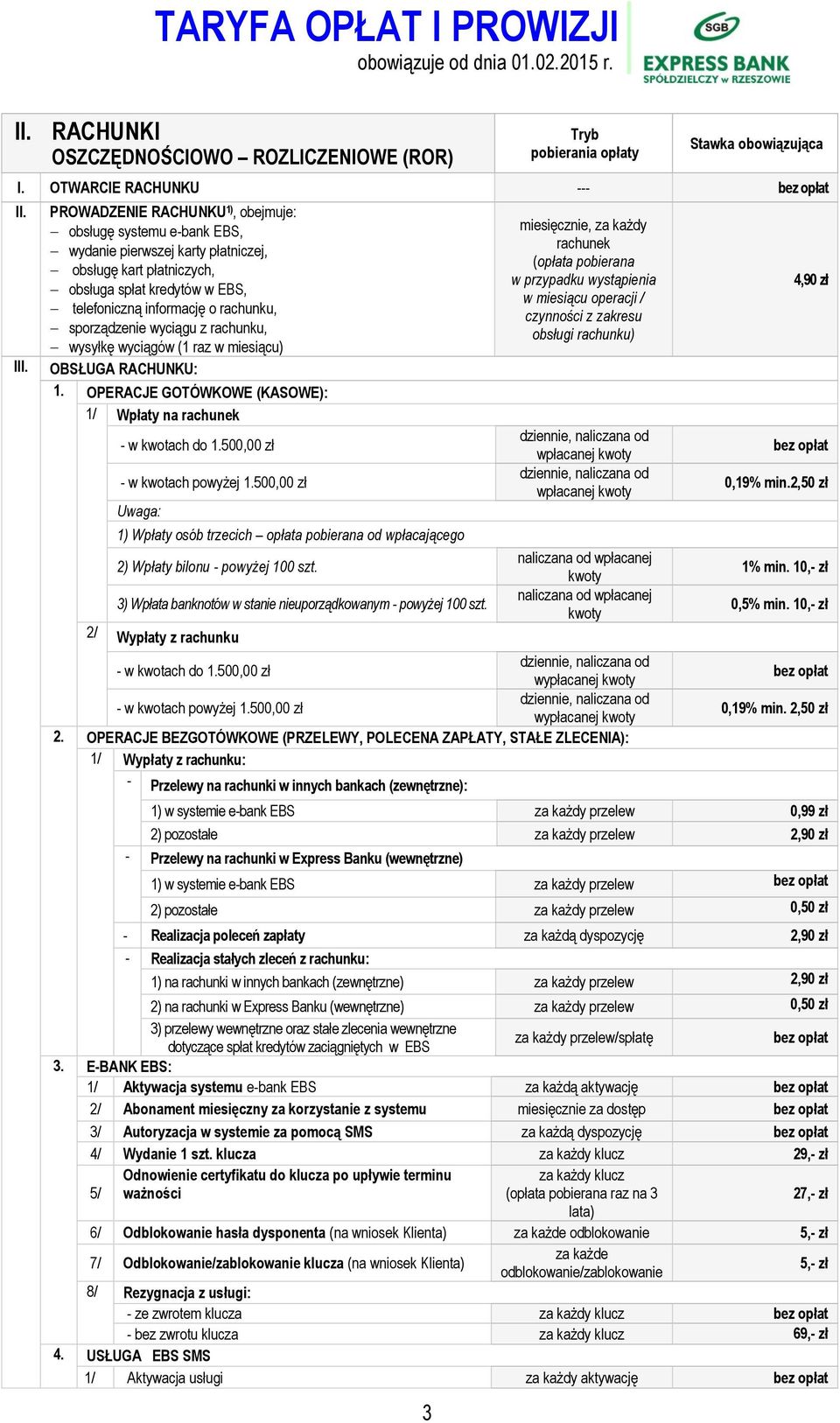 sporządzenie wyciągu z rachunku, wysyłkę wyciągów (1 raz w miesiącu) OBSŁUGA RACHUNKU: 1. OPERACJE GOTÓWKOWE (KASOWE): 1/ Wpłaty na rachunek - w kwotach do 1.500,00 zł - w kwotach powyżej 1.